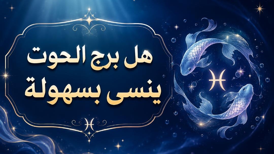 هل برج الحوت ينسى بسهولة؟ خفايا الذاكرة العاطفية لأكثر الأبراج حنيناً!